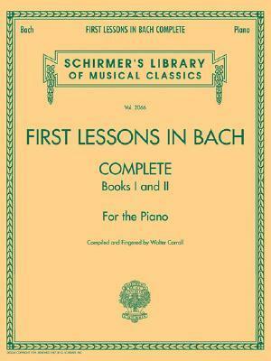 First Lessons in Bach, Complete: Schirmer Library of Classics Volume 2066 for the Piano by Johann Sebastian Bach