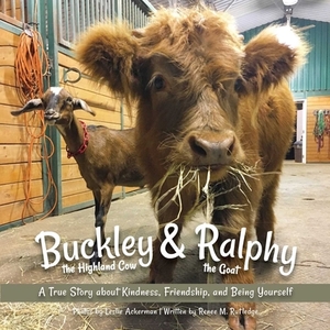 Buckley the Highland Cow and Ralphy the Goat: A True Story about Kindness, Friendship, and Being Yourself by Renee M. Rutledge