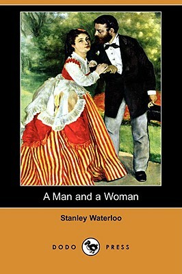 A Man and a Woman (Dodo Press) by Stanley Waterloo
