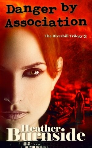 Danger by Association: The Riverhill Trilogy: Book 3 by Heather Burnside