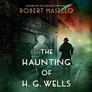 The Haunting of H.G. Wells: A Novel by Robert Masello