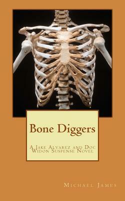 Bone Diggers: A Jake Alvarez and Doc Widon Suspense Novel by Michael James