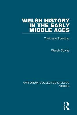 Welsh History in the Early Middle Ages: Texts and Societies by Wendy Davies