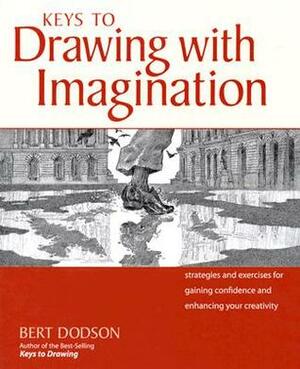 Keys to Drawing with Imagination: Strategies and Excercises for Gaining Confidence and Enhancing Your Creativity by Bert Dodson