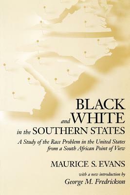 Black and White in the Southern States: A Study of the Race Problem in the United States from a South African Point of View by George M. Frederickson, Maurice S. Evans