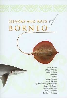 Sharks and Rays of Borneo by Peter Last, Janine N. Caira, William T. White
