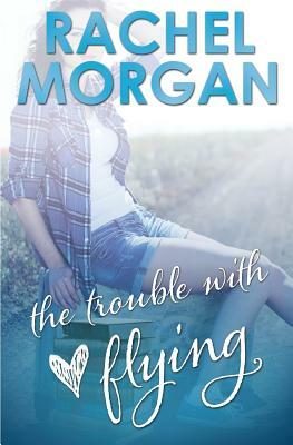 The Trouble with Flying by Rachel Morgan