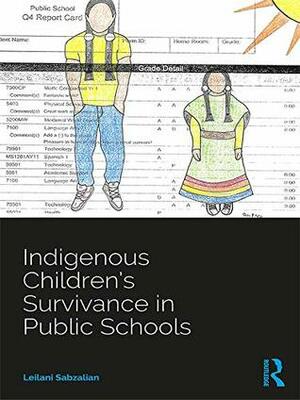 Indigenous Children's Survivance in Public Schools (Indigenous and Decolonizing Studies in Education) by Leilani Sabzalian