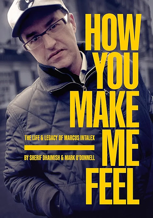 How You Make Me Feel: The Life and Legacy of Marcus Intalex by Sherif Dhaimish, Mark O'Donnell