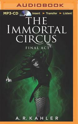 The Immortal Circus: Final Act by A.R. Kahler