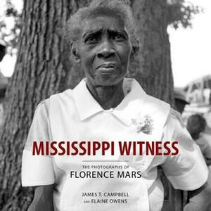 Mississippi Witness: The Photographs of Florence Mars by James T Campbell, Elaine Owens