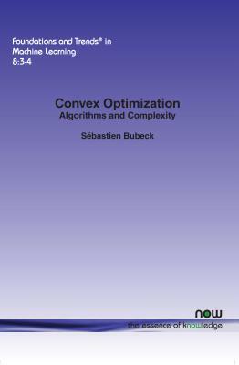 Convex Optimization: Algorithms and Complexity by Sebastien Bubeck