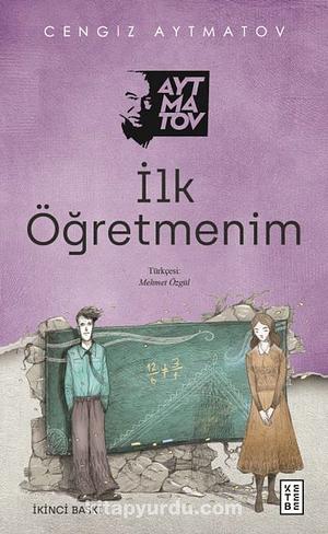 İlk Öğretmenim by Cengiz Aytmatov, Chingiz Aïtmatov