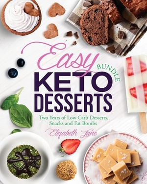 Easy Keto Desserts Bundle: Two Years of Low Carb Desserts, Snacks and Fat Bombs by Elizabeth Jane