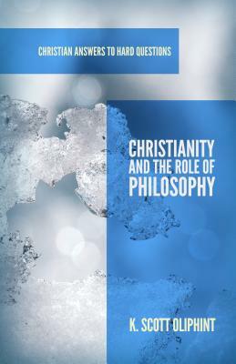 Christianity and the Role of Philosophy by K. Scott Oliphint