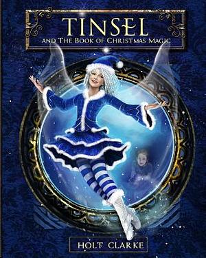 Tinsel and the Book of Christmas Magic by Holt Clarke