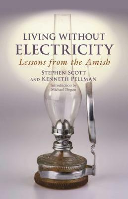 Living Without Electricity: Lessons from the Amish by Stephen Scott, Kenneth Pellman