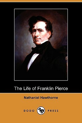 The Life of Franklin Pierce (Dodo Press) by Nathaniel Hawthorne