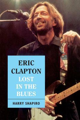 Eric Clapton: Lost in the Blues by Harry Shapiro