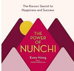 The Power of Nunchi: The Korean Secret to Happiness and Success by Euny Hong