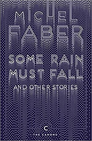 Some Rain Must Fall and Other Stories by Michel Faber