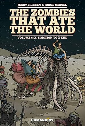 The Zombies that Ate the World Vol. 6: X-tinction to the z-end by Jerry Frissen, Jorge Miguel