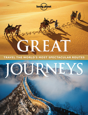 Great Journeys: Travel the World's Most Spectacular Routes by Lonely Planet, Andrew Bain