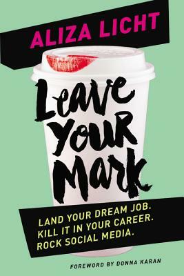 Leave Your Mark: Land Your Dream Job. Kill It in Your Career. Rock Social Media. by Aliza Licht