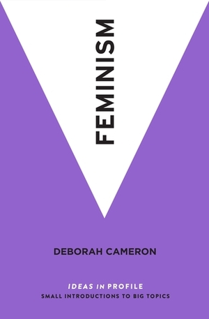Feminism: Ideas in Profile by Deborah Cameron