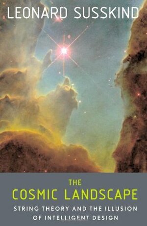 The Cosmic Landscape: String Theory and the Illusion of Intelligent Design by Leonard Susskind