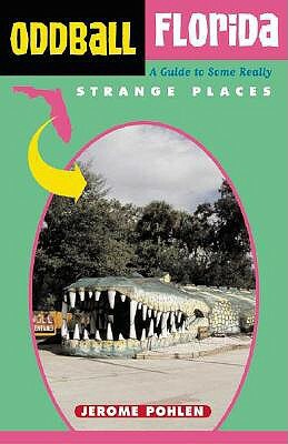 Oddball Florida: A Guide to Some Really Strange Places by Jerome Pohlen