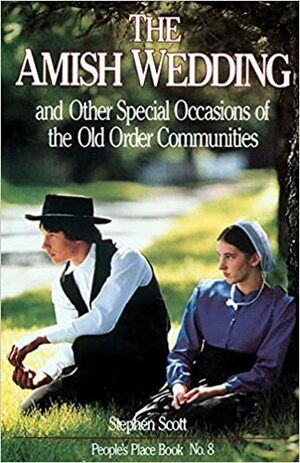 The Amish Wedding and Other Special Occasions of the Old Order Communities by Stephen Scott