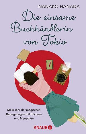 Die einsame Buchhändlerin von Tokio: Mein Jahr der magischen Begegnungen mit Büchern und Menschen | Der japanische Bestseller-Roman jetzt auf Deutsch by Nanako Hanada