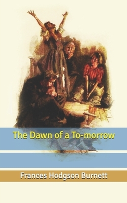 The Dawn of a To-morrow by Frances Hodgson Burnett