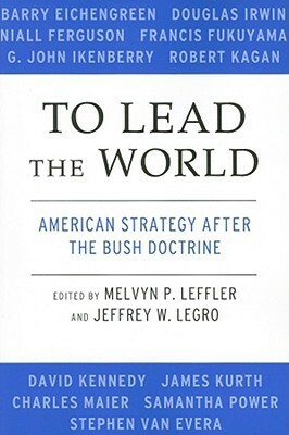 To Lead the World: American Strategy After the Bush Doctrine by Melvyn P. Leffler