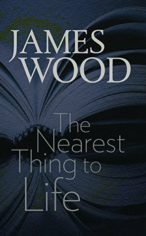 The Nearest Thing to Life by James Wood