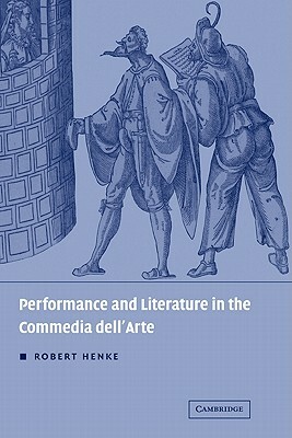 Performance and Literature in the Commedia Dell'arte by Robert Henke