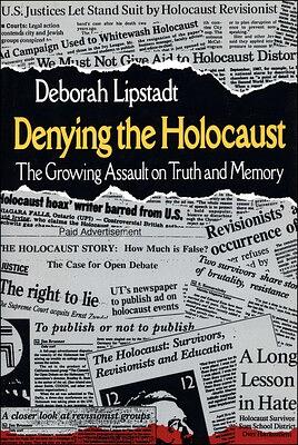 Denying the Holocaust: The Growing Assault on Truth and Memory by Deborah E. Lipstadt