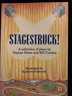 Stagestruck!: A Collection of Plays by Dianne Bates, Bill Condon