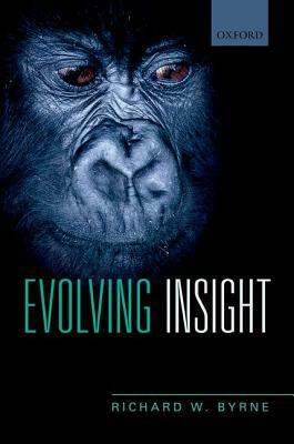 Evolving Insight: How It Is We Can Think about Why Things Happen by Richard W. Byrne