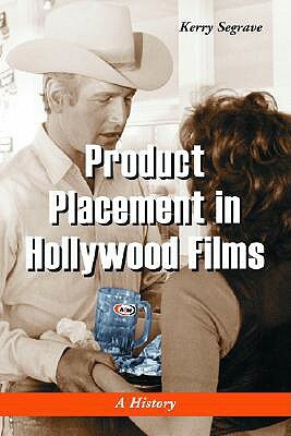 Product Placement in Hollywood Films: A History by Kerry Segrave