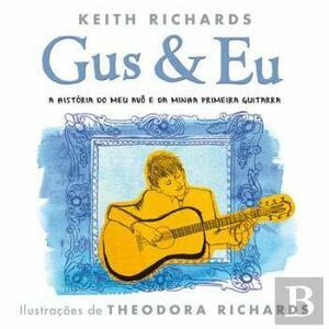 Gus & Eu - A História do Meu Avô e da Minha Primeira Guitarra by Keith Richards, Keith Richards