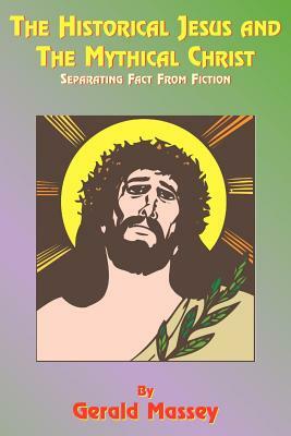 The Historical Jesus and the Mythical Christ: Natural Genesis and Typology of Equinoctial Christolatry by Gerald Massey