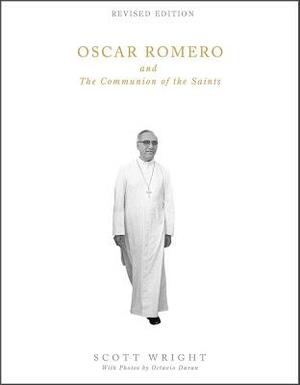 Oscar Romero and the Communion of the Saints: A Biography by Scott Wright