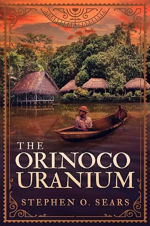 The Orinoco Uranium by Stephen O. Sears