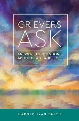 Grievers Ask: Answers to Questions about Death and Loss by Harold Ivan Smith