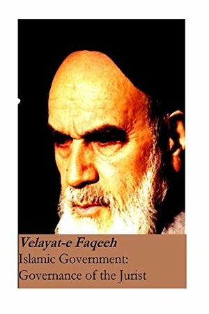 Islamic Government: Governance of the Jurist by سید روح الله خمینی, Ruhollah Khomeini