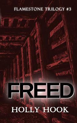 Freed (#3 Flamestone Trilogy) by Holly Hook