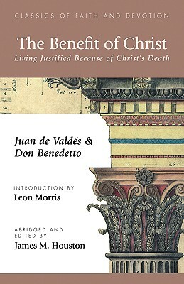 The Benefit of Christ: Living Justified Because of Christ's Death by Juan de Valdés