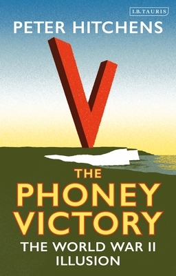 The Phoney Victory: The World War II Illusion by Peter Hitchens